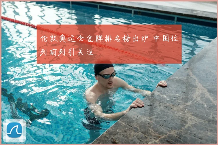 伦敦奥运会金牌排名榜出炉 中国位列前列引关注