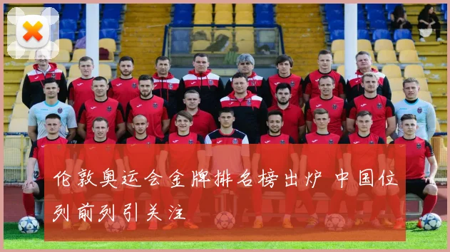 伦敦奥运会金牌排名榜出炉 中国位列前列引关注