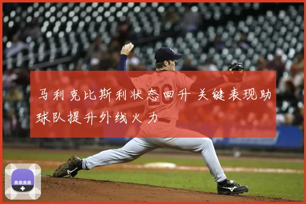 马利克比斯利状态回升 关键表现助球队提升外线火力
