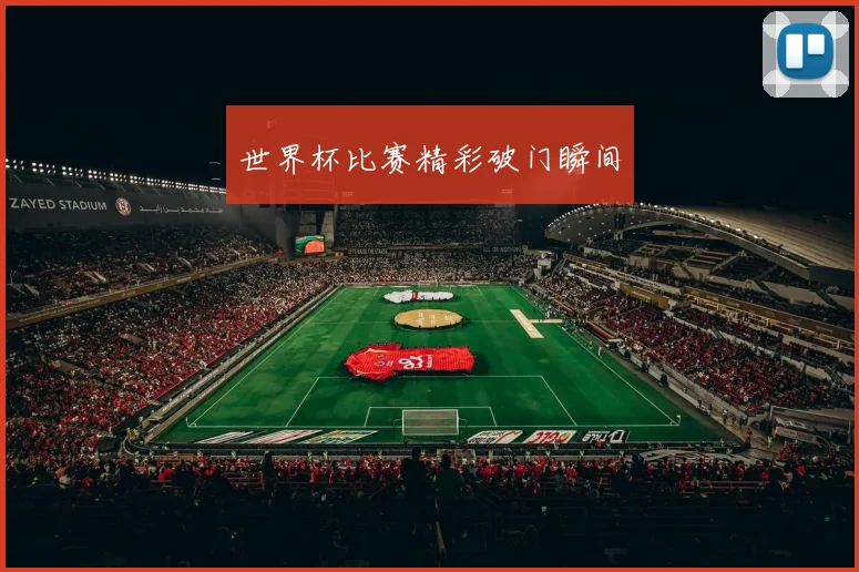 世界杯比赛精彩破门瞬间