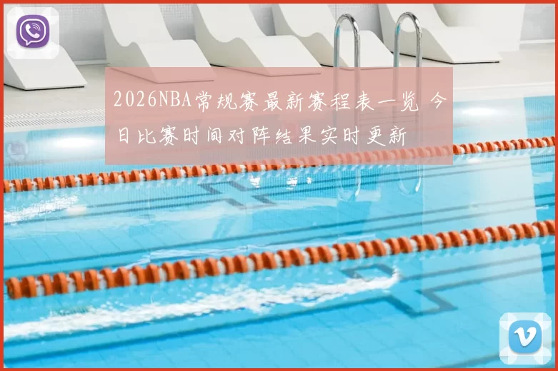 2026NBA常规赛最新赛程表一览 今日比赛时间对阵结果实时更新