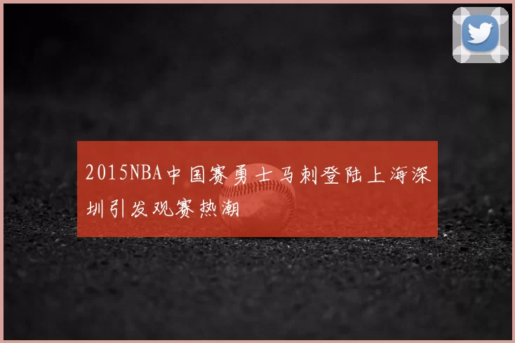 2015NBA中国赛勇士马刺登陆上海深圳引发观赛热潮