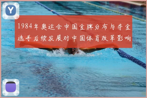 1984年奥运会中国金牌分布与夺金选手后续发展对中国体育改革影响