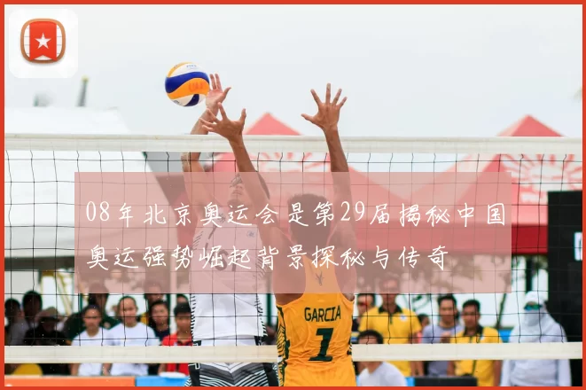 08年北京奥运会是第29届揭秘中国奥运强势崛起背景探秘与传奇