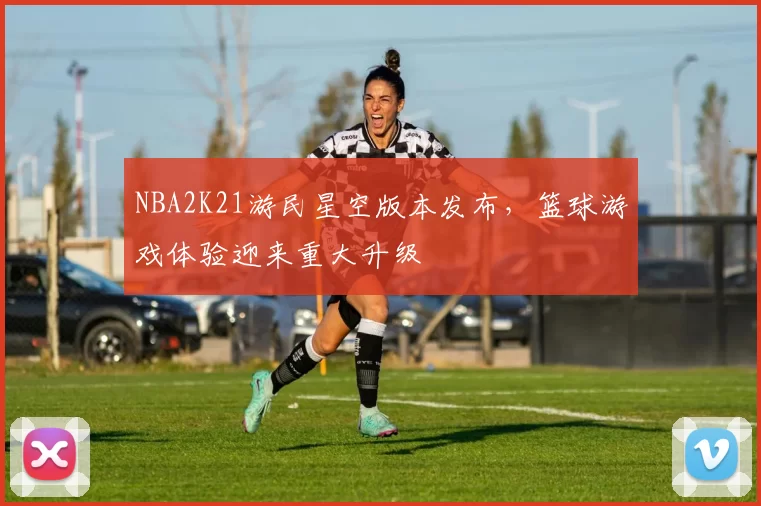 NBA2K21游民星空版本发布,篮球游戏体验迎来重大升级