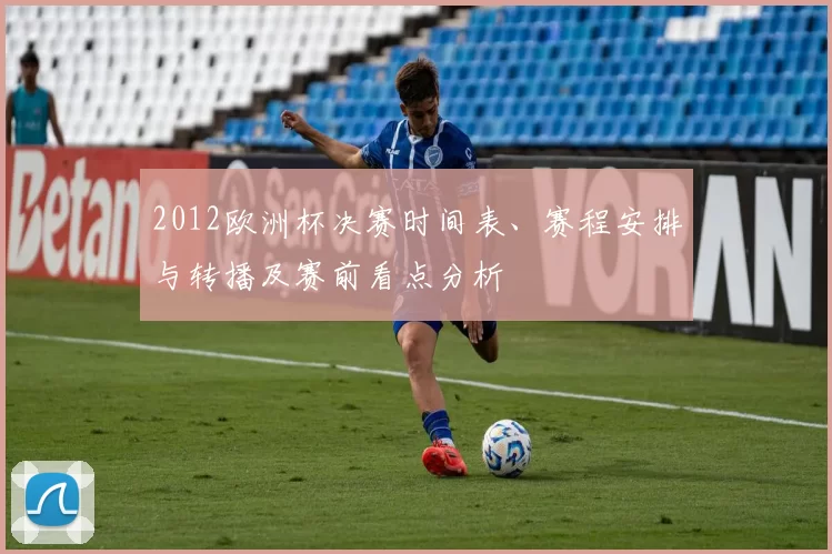 2012欧洲杯决赛时间表、赛程安排与转播及赛前看点分析